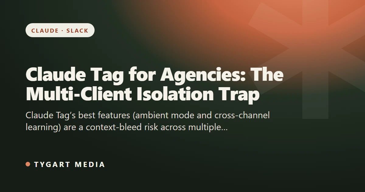 Claude Tag for Agencies: The Multi-Client Isolation Trap