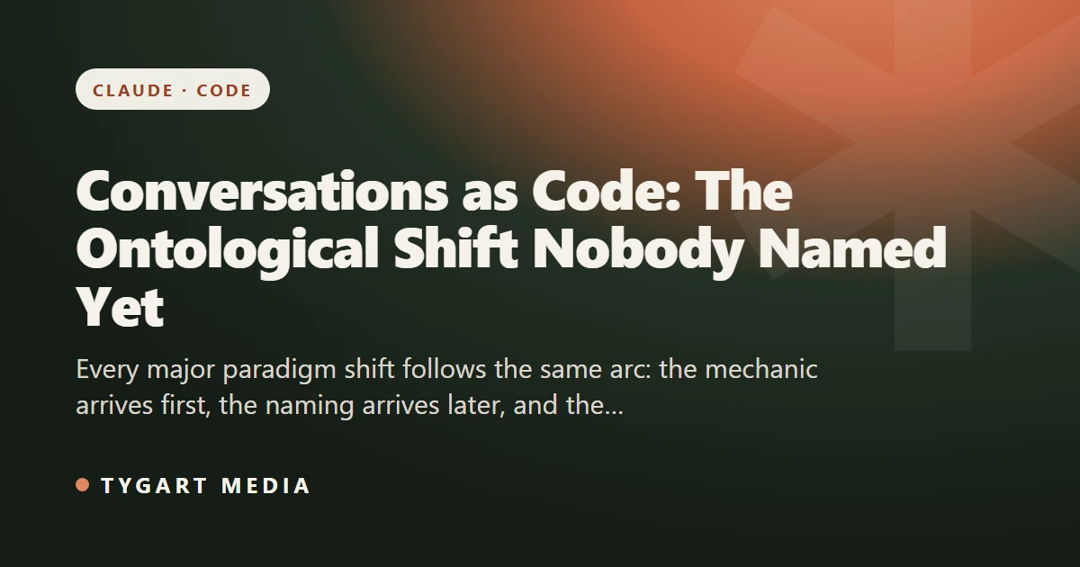 Conversations as Code: The Ontological Shift Nobody Named Yet