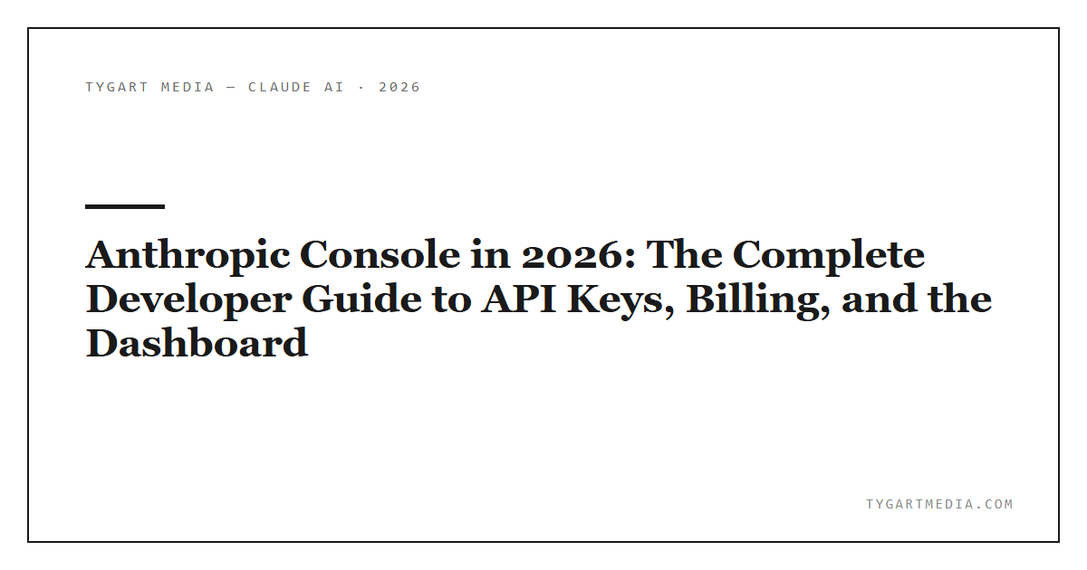 Anthropic Console in 2026: The Complete Developer Guide to API Keys, Billing, and the Dashboard