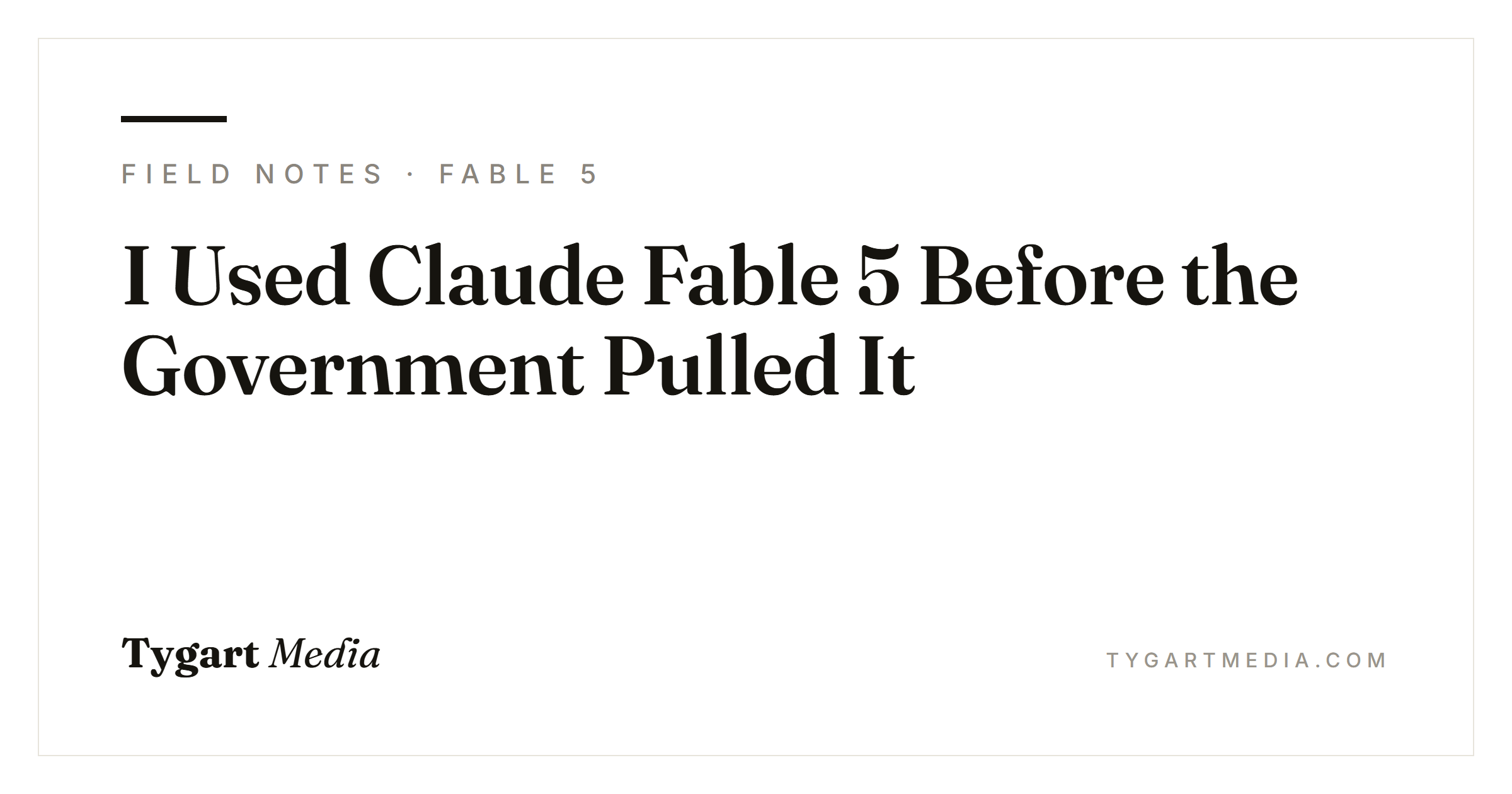 I Actually Used Claude Fable 5 Before the Government Pulled It. Here’s What They Took.