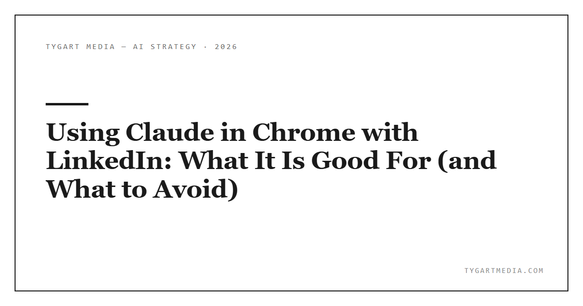 Using Claude in Chrome with LinkedIn: What It Is Good For (and What to Avoid)