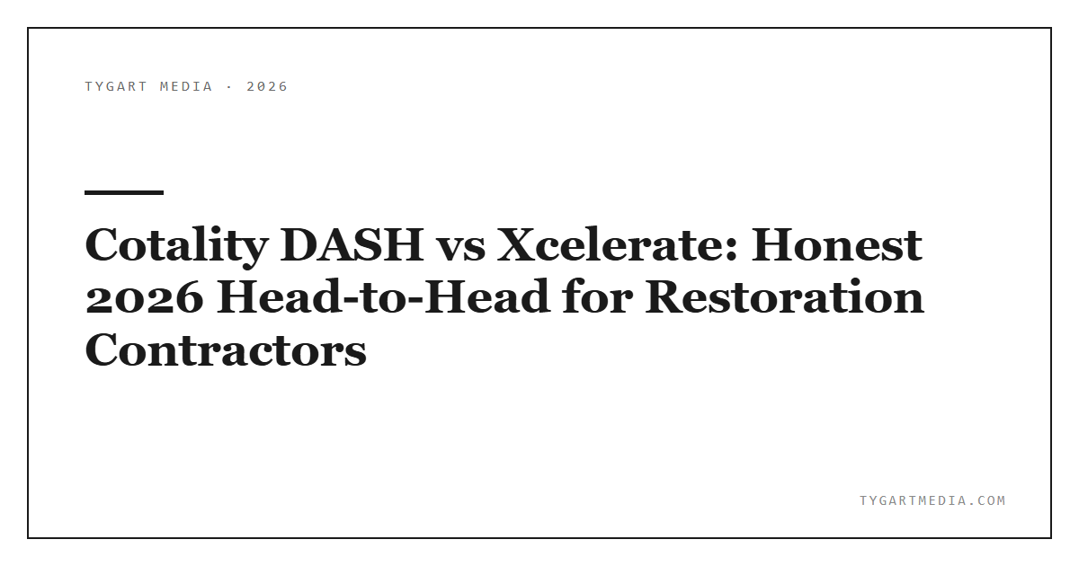 Cotality DASH vs Xcelerate: Honest 2026 Head-to-Head for Restoration Contractors - Tygart Media