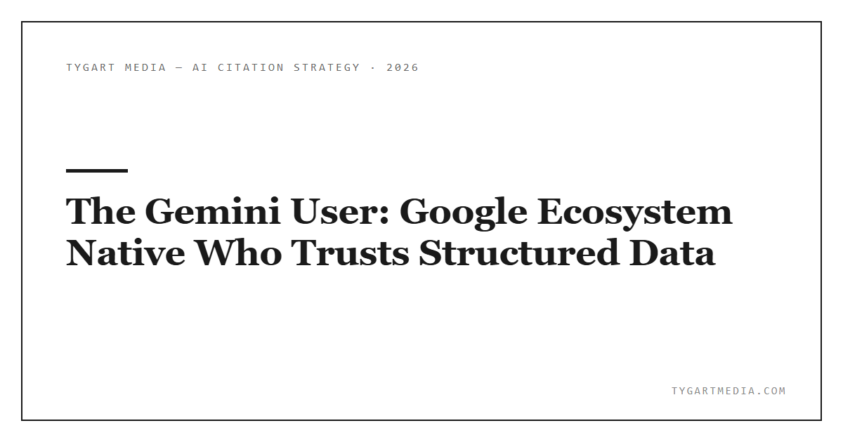 The Gemini User: Google Ecosystem Native Who Trusts Structured Data