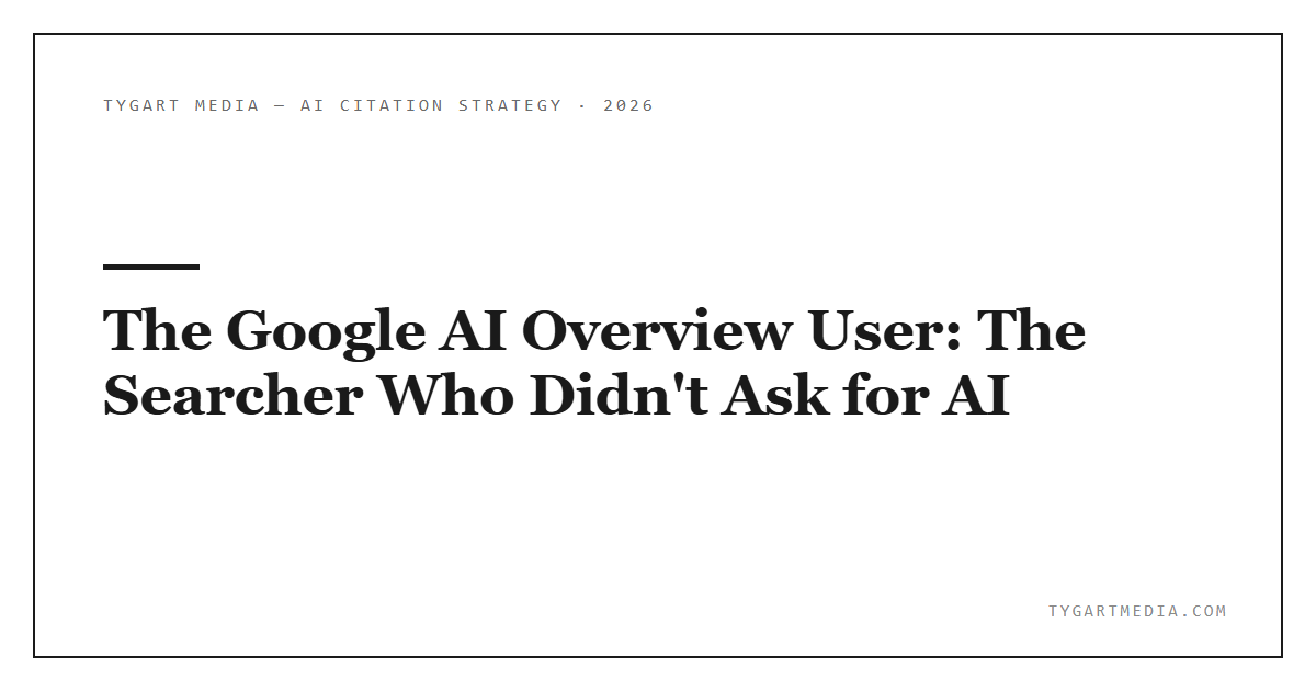 The Google AI Overview User: The Searcher Who Didn’t Ask for AI