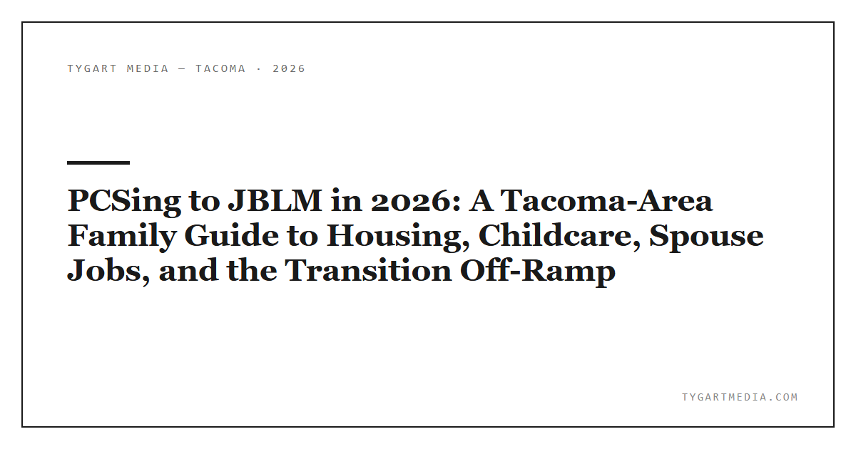 PCSing to JBLM in 2026: A Tacoma-Area Family Guide to Housing, Childcare, Spouse Jobs, and the Transition Off-Ramp