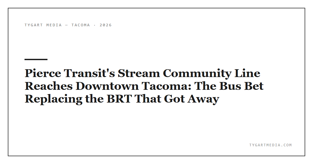 Pierce Transit’s Stream Community Line Reaches Downtown Tacoma: The Bus Bet Replacing the BRT That Got Away