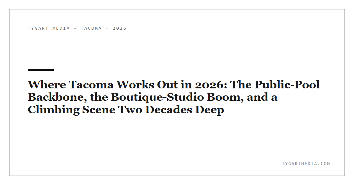 Where Tacoma Works Out in 2026: The Public-Pool Backbone, the Boutique-Studio Boom, and a Climbing Scene Two Decades Deep