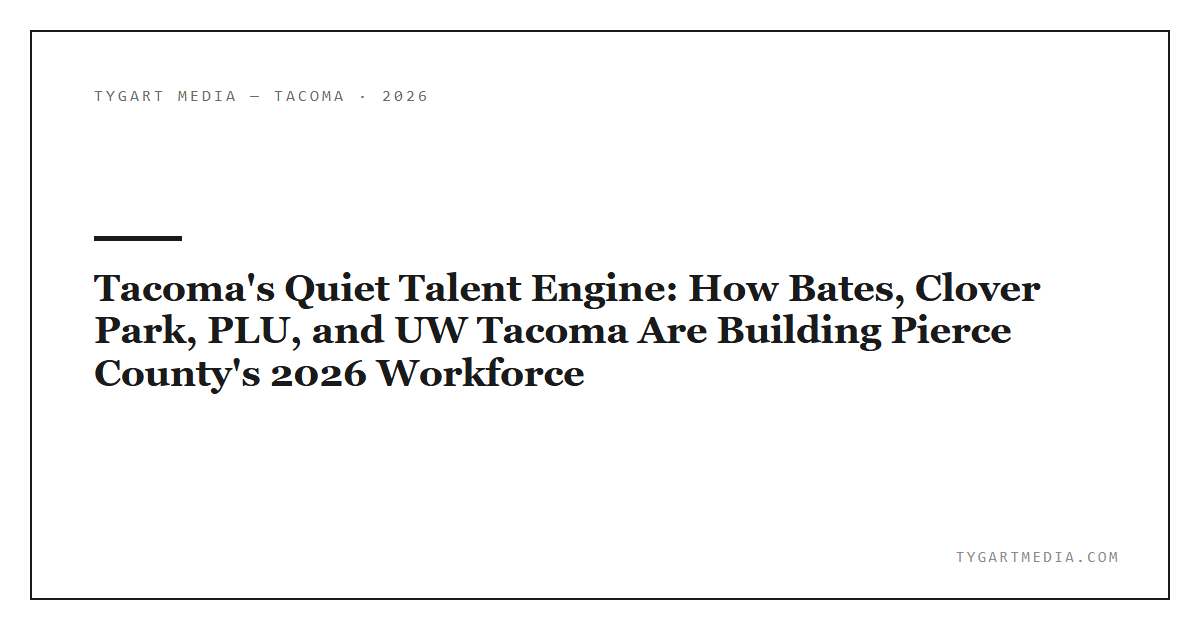 Tacoma’s Quiet Talent Engine: How Bates, Clover Park, PLU, and UW Tacoma Are Building Pierce County’s 2026 Workforce