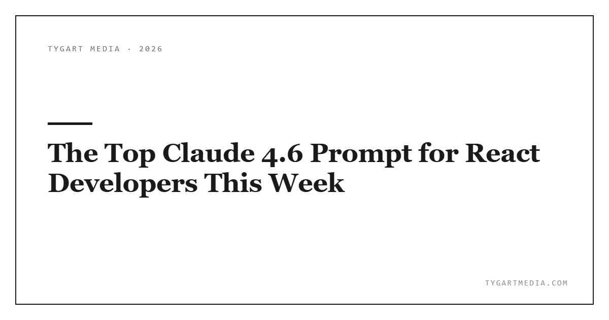 The Top Claude 4.6 Prompt for React Developers This Week