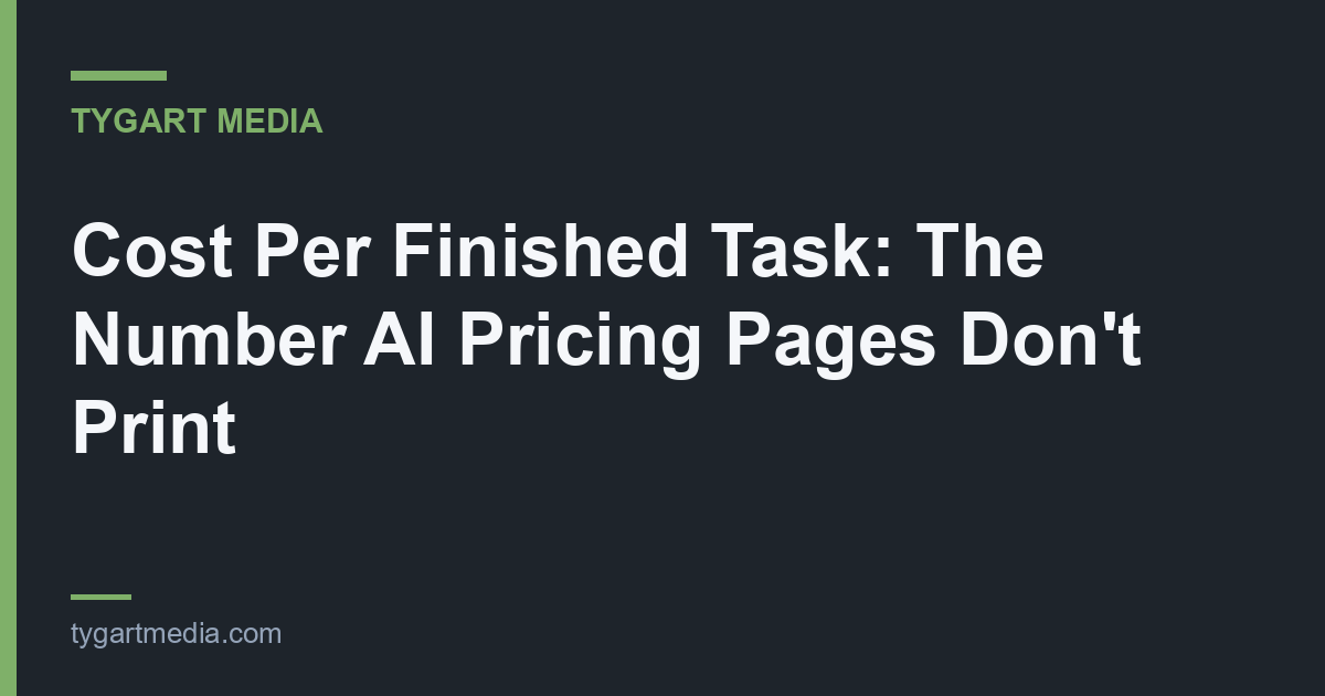 Cost Per Finished Task: The Number AI Pricing Pages Don't Print
