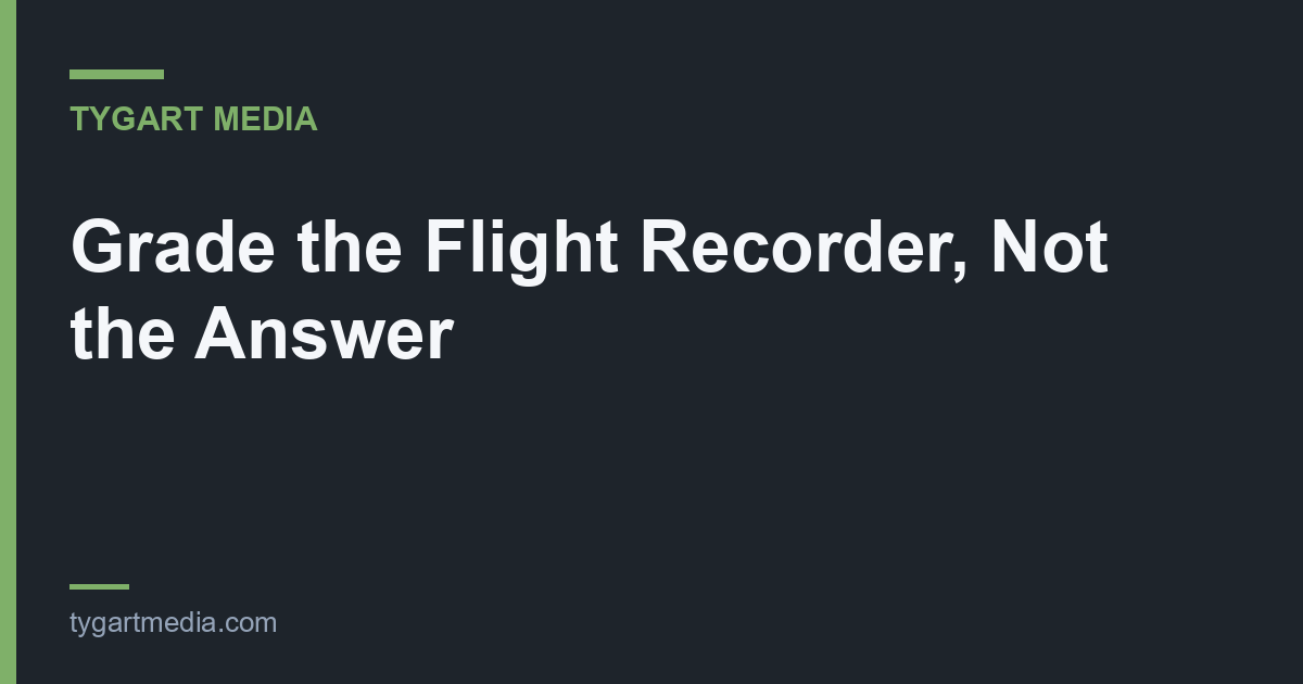 Grade the Flight Recorder, Not the Answer