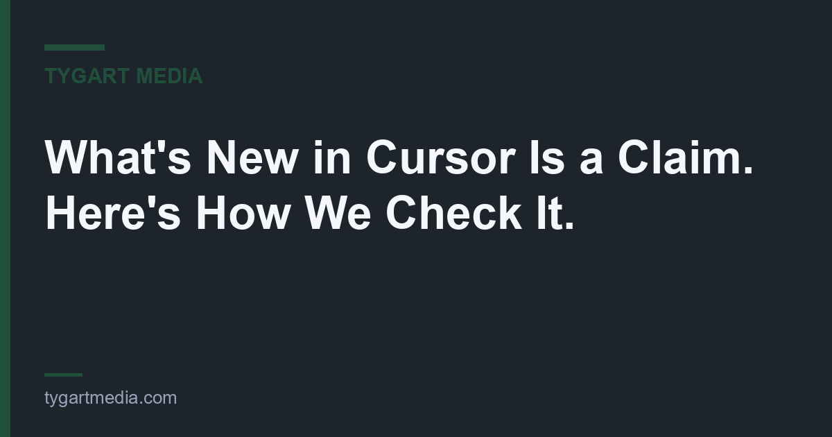 What's New in Cursor Is a Claim. Here's How We Check It.