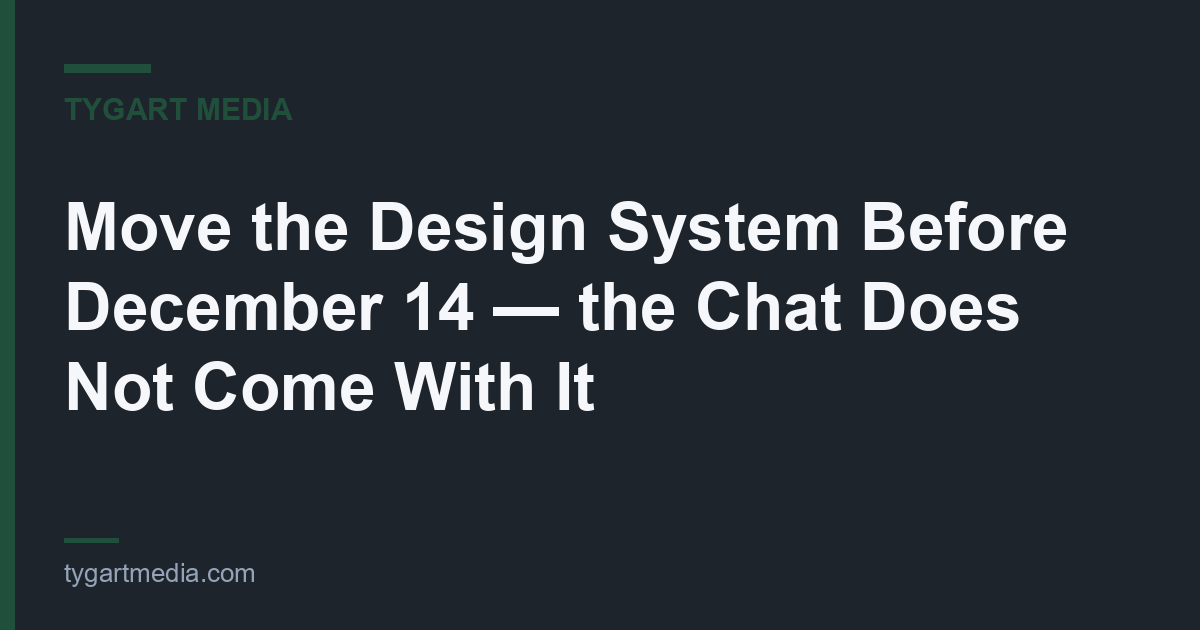 Move the Design System Before December 14 — the Chat Does Not Come With It