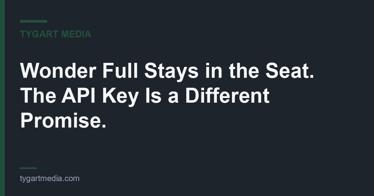 Wonder Full Stays in the Seat. The API Key Is a Different Promise.
