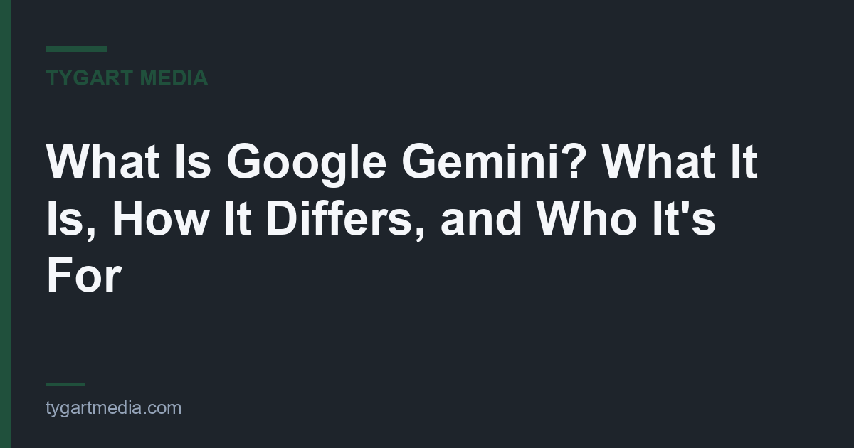 What Is Google Gemini? What It Is, How It Differs, and Who It's For