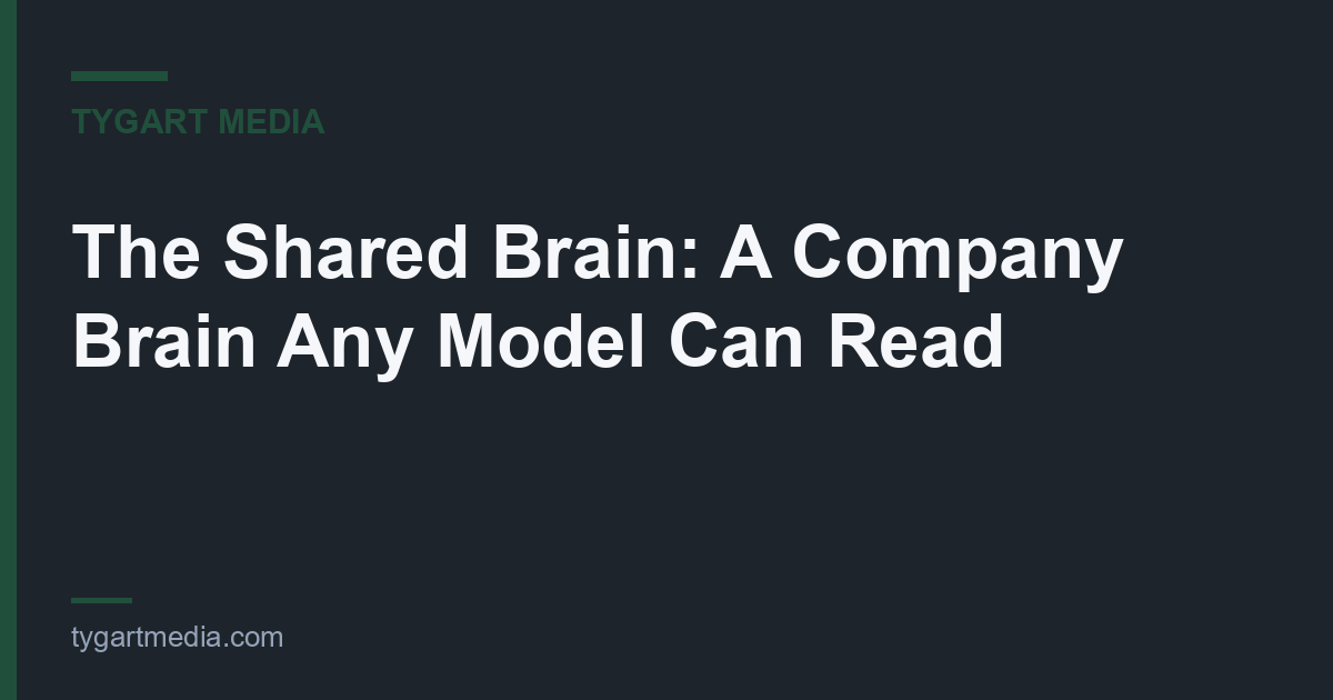 The Shared Brain: A Company Brain Any Model Can Read — Tygart Media